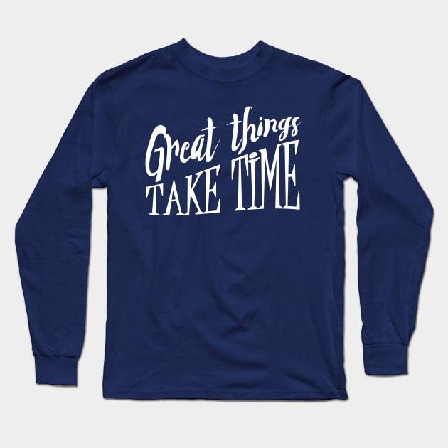 Great Things Take Time Hipster Inspirational Mantra design Long Sleeve T-Shirt by nikkidawn74